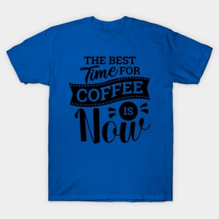 The Best Time For Coffee Is Now Love Coffee T-Shirt